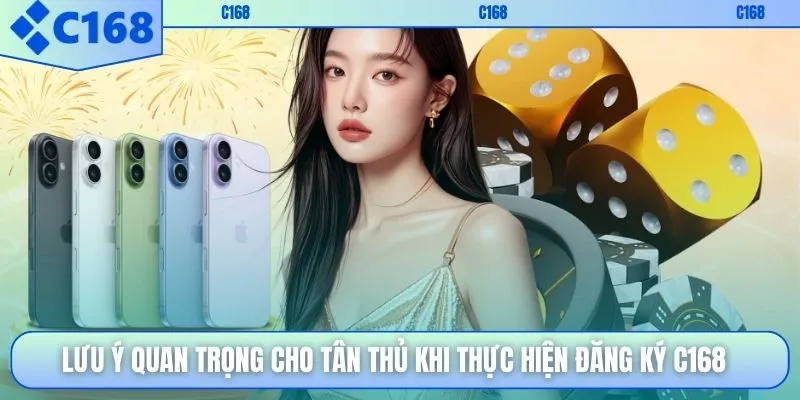 Lưu ý quan trọng cho tân thủ khi thực hiện đăng ký C168