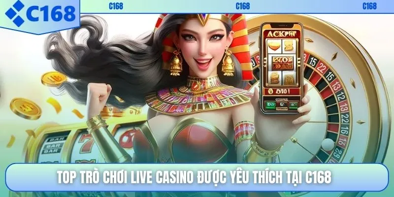 Top trò chơi live casino được yêu thích tại C168