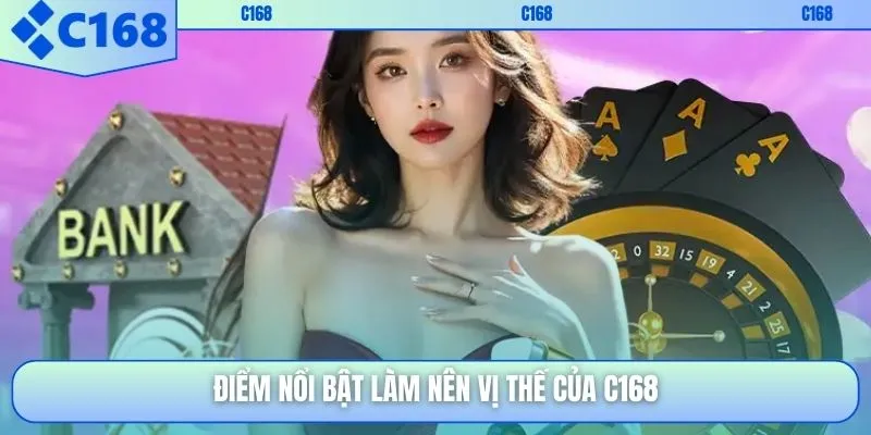 Điểm nổi bật làm nên vị thế của C168