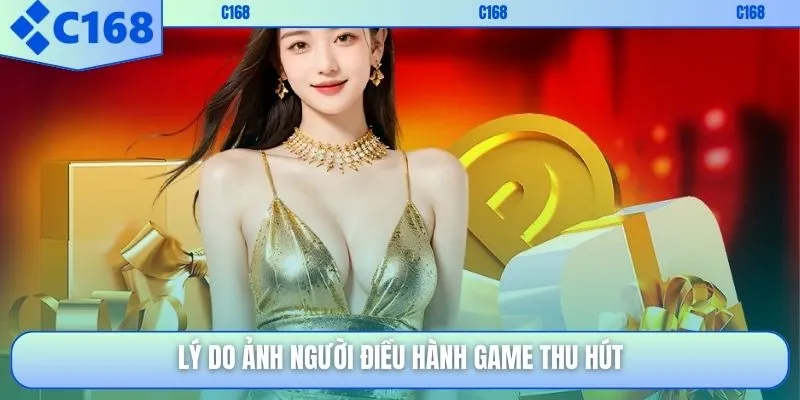 Lý do ảnh người điều hành game thu hút